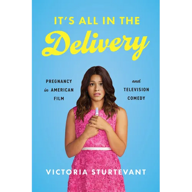 It's All in the Delivery: Pregnancy in American Film and Television Comedy