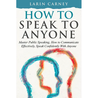 How to Speak to Anyone: Master Public Speaking, How to Communicate Effectively, Speak Confidently With Anyone