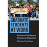 Graduate Students at Work: Exploited Scholars of Neoliberal Higher Ed