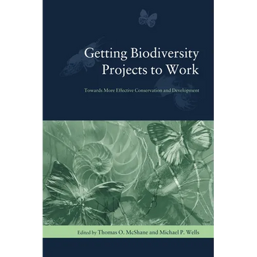 Getting Biodiversity Projects to Work: Towards More Effective Conservation and Development