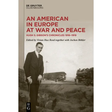 An American in Europe at War and Peace: Hugh S. Gibson's Chronicles, 1918-1919