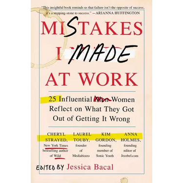 Mistakes I Made at Work: 25 Influential Women Reflect on What They Got Out of Getting It Wrong