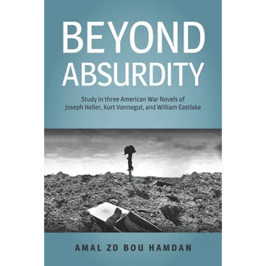 Beyond Absurdity: Study in Three American War Novels of Joseph Heller, Kurt Vonnegut, and William Eastlake