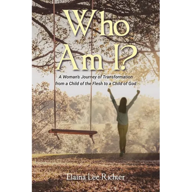 Who Am I?: A Woman's Journey of Transformation from a Child of the Flesh to a Child of God