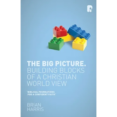 The Big Picture: Building Blocks of a Christian World View