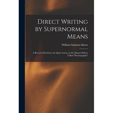 Direct Writing by Supernormal Means: A Record of Evidence for Spirit-action, in the Manner Before Called ''psychography''
