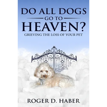 Do All Dogs Go to Heaven?: Grieving the Loss of Your Pet