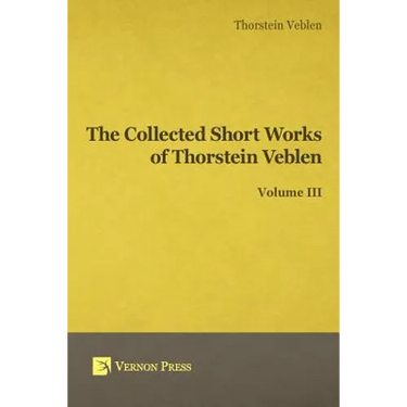 Collected Short Works of Thorstein Veblen - Volume III