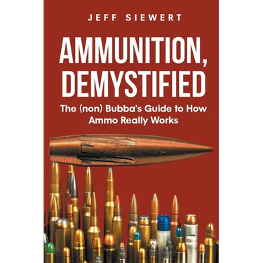 Ammunition, Demystified: The (non) Bubba's Guide to How Ammo Really Works