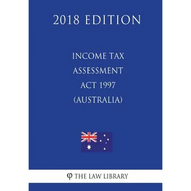 Income Tax Assessment Act 1997 (Australia) (2018 Edition)