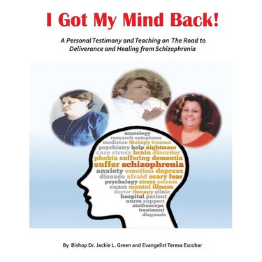 I Got My Mind Back: A Personal Testimony and Teaching on the Road to Deliverance and Healing from Schizophrenia