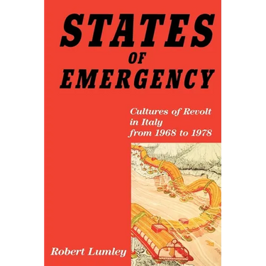 States of Emergency: Cultures of Revolt in Italy from 1968 to 1978
