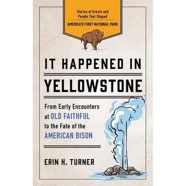 It Happened in Yellowstone: Stories of Events and People That Shaped America's First National Park