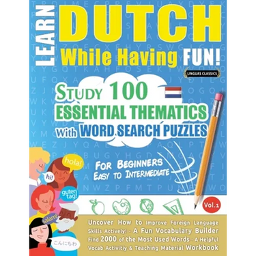 Learn Dutch While Having Fun! - For Beginners: EASY TO INTERMEDIATE - STUDY 100 ESSENTIAL THEMATICS WITH WORD SEARCH PUZZLES - VOL.1 - Uncover How to