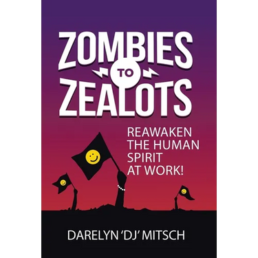 Zombies to Zealots: Reawaken the Human Spirit at Work!