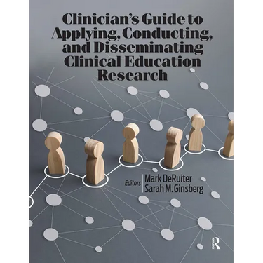 Clinician's Guide to Applying, Conducting, and Disseminating Clinical Education Research