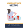 Glomerulonephritis Demystified: Doctor's Secret Guide