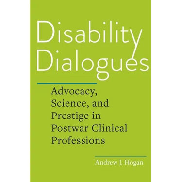 Disability Dialogues: Advocacy, Science, and Prestige in Postwar Clinical Professions
