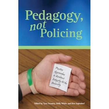 Pedagogy, Not Policing: Positive Approaches to Academic Integrity at the University