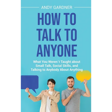 How to Talk to Anyone: What You Werenエt Taught about Small Talk, Social Skills, and Talking to Anybody About Anything