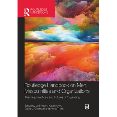 Routledge Handbook on Men, Masculinities and Organizations: Theories, Practices and Futures of Organizing
