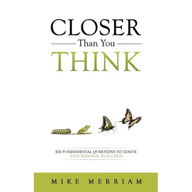 Closer Than You Think: Six Fundamental Questions to Ignite Your Personal Evolution