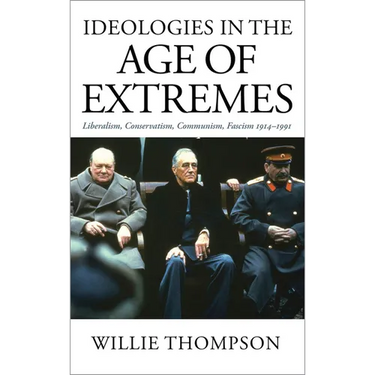 Ideologies in the Age of Extremes: Liberalism, Conservatism, Communism, Fascism 1914-1991