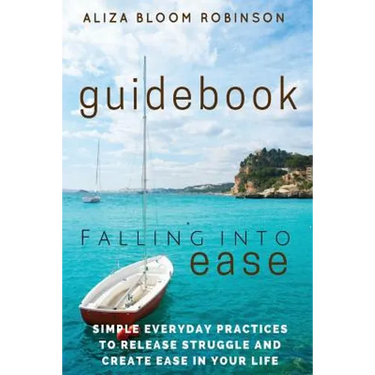 Falling Into Ease Guidebook: Simple Everyday Practices to Release Suffering and Create Ease In Your Life.