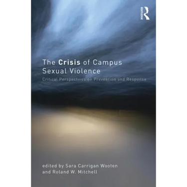 The Crisis of Campus Sexual Violence: Critical Perspectives on Prevention and Response