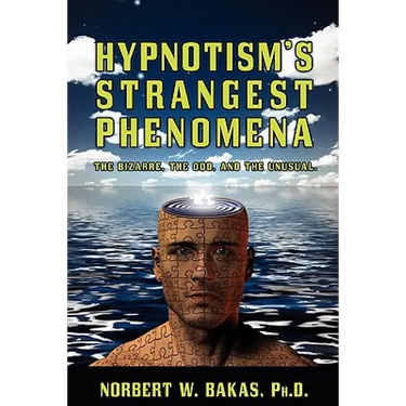 Hypnotism's Strangest Phenomena: The Bizarre, The Odd, And The Unusual