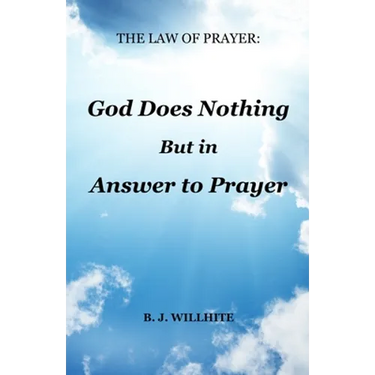 The Law of Prayer: God Does Nothing but in Answer to Prayer