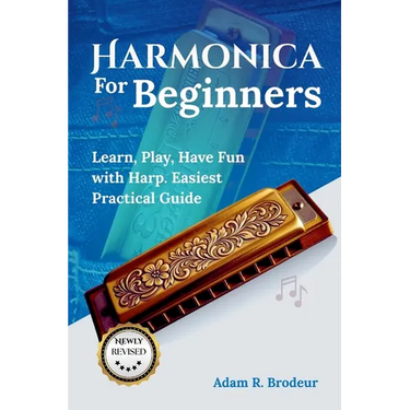 Harmonica For Beginners: Learn, Play, Have Fun with Harp. Easiest Practical Guide