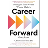 Career Forward: Strategies from Women Who've Made It