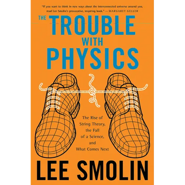 The Trouble with Physics: The Rise of String Theory, the Fall of a Science, and What Comes Next