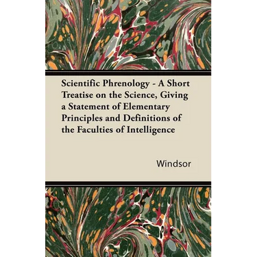 Scientific Phrenology - A Short Treatise on the Science, Giving a Statement of Elementary Principles and Definitions of the Faculties of Intelligence