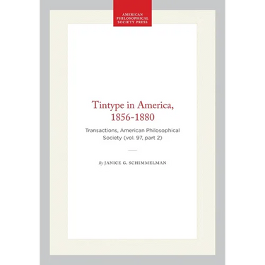 Tintype in America, 1856-1880: Transactions, American Philosophical Society (Vol. 97, Part 2)