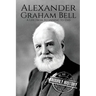 Alexander Graham Bell: A Life From Beginning to End
