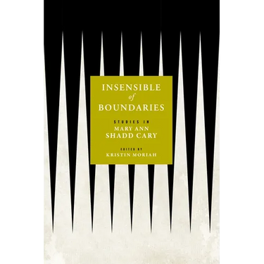 Insensible of Boundaries: Studies in Mary Ann Shadd Cary