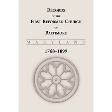 Records of the First Reformed Church of Baltimore, Maryland, 1768-1899