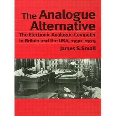 The Analogue Alternative: The Electronic Analogue Computer in Britain and the Usa, 1930-1975