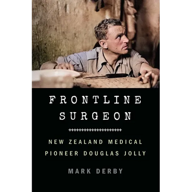 Frontline Surgeon: New Zealand Medical Pioneer Douglas Jolly