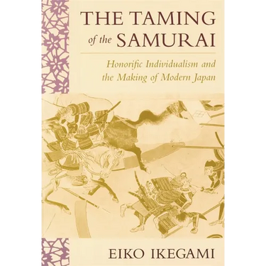 The Taming of the Samurai: Honorific Individualism and the Making of Modern Japan