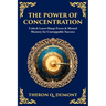 The Power of Concentration: Unlock Laser-Sharp Focus & Mental Mastery for Unstoppable Success