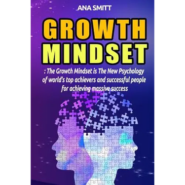 Growth Mindset: The Growth Mindset Is the New Psychology of World's Top Achievers and Successful People for Achieving Massive Success