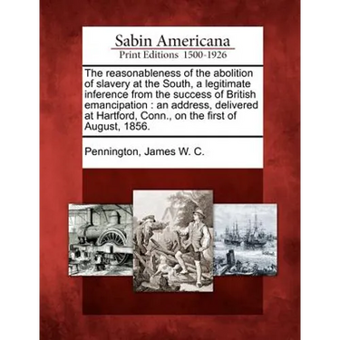 The Reasonableness of the Abolition of Slavery at the South, a Legitimate Inference from the Success of British Emancipation: An Address, Delivered at