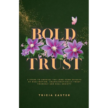 Bold Trust: 6 Steps to Unravel the Long-Term Effects of Gaslighting, Unapologetically Trust Yourself and Heal Anxiety