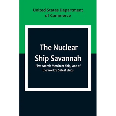 The Nuclear Ship Savannah; First Atomic Merchant Ship, One of the World's Safest Ships