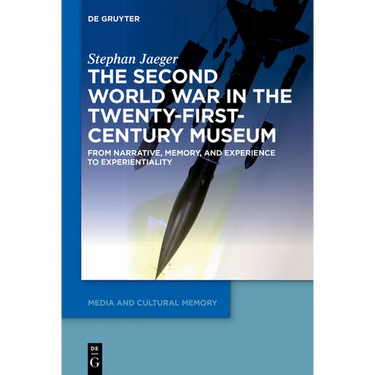 The Second World War in the Twenty-First-Century Museum: From Narrative, Memory, and Experience to Experientiality