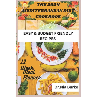 The 2024 Mediterranean Diet Cookbook: With Easy and Budget Friendly Recipes
