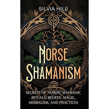 Norse Shamanism: Secrets of Nordic Shamanic Rituals, Beliefs, Magic, Herbalism, and Practices